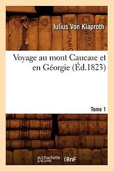 Voyage Au Mont Caucase Et En Géorgie. Tome 1 (Éd.1823)