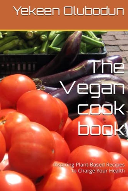 The Vegan cook book: Inspiring Plant-Based Recipes to Charge Your Health