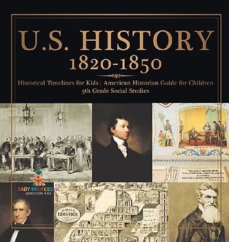 U.S. History 1820-1850 - Historical Timelines for Kids | American Historian Guide for Children | 5th Grade Social Studies