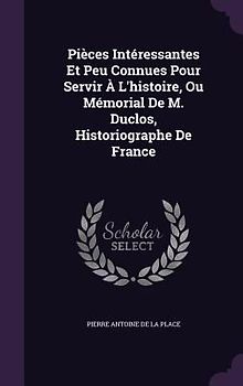 Pièces Intéressantes Et Peu Connues Pour Servir À L'histoire, Ou Mémorial De M. Duclos, Historiographe De France