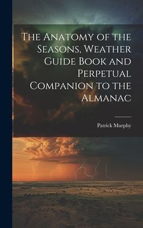The Anatomy of the Seasons, Weather Guide Book and Perpetual Companion to the Almanac