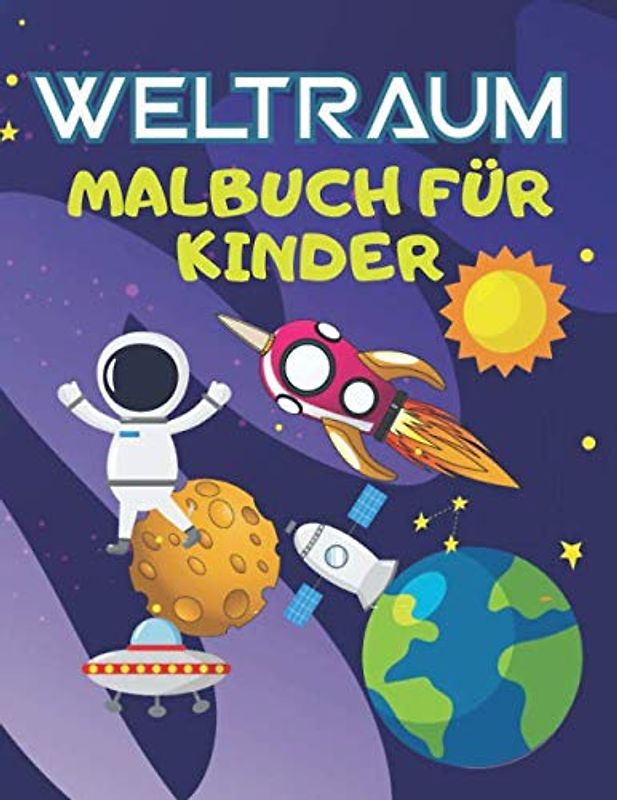 Weltraum Malbuch Für Kinder: Weltall, Raketen, Sterne, das Sonnensystem, Planeten, Astronauten, Raumschiffen und mehr lieben!