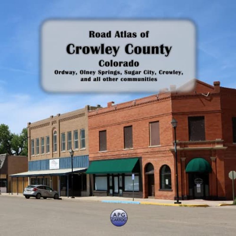 Road Atlas of Crowley County, Colorado: Ordway, Olney Springs, Sugar City, Crowley, and all other communities
