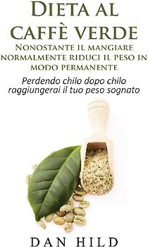 Dieta al caffè verde - Nonostante il mangiare normalmente riduci il peso in modo permanente