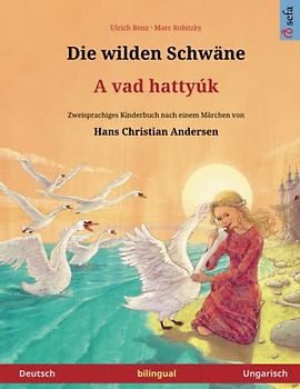 Die wilden Schwäne – A vad hattyúk. Zweisprachiges Kinderbuch nach einem Märchen von Hans Christian Andersen (Deutsch – Ungarisch) (www.childrens-books-bilingual.com)