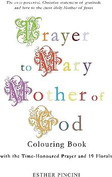 Prayer to Mary Mother of God Colouring Book with the Time-Honoured Prayer and 19 Florals