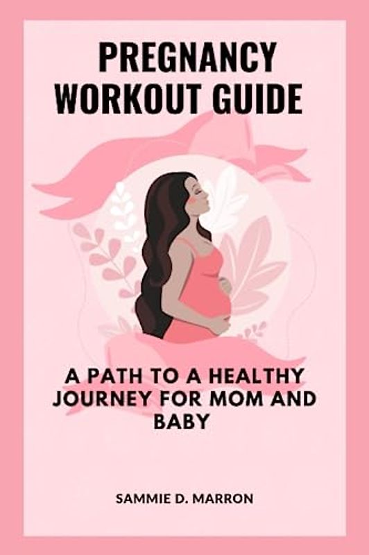 PREGNANCY WORKOUT GUIDE: A PATH TO A HEALTHY JOURNEY FOR MOM AND BABY