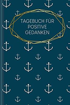 Tagebuch für positive Gedanken: Zum Ausfüllen mit wöchentlicher Challenge für ein glückliches & positives Leben | Motiv: Anker