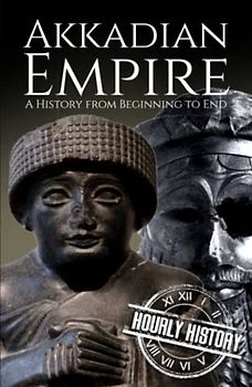 Akkadian Empire: A History from Beginning to End (Mesopotamia History)
