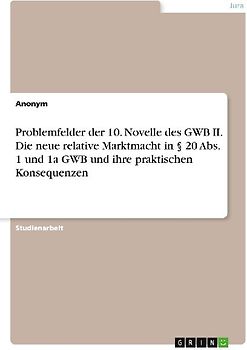Problemfelder der 10. Novelle des GWB II. Die neue relative Marktmacht in § 20 Abs. 1 und 1a GWB und ihre praktischen Konsequenzen