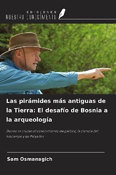 Las pirámides más antiguas de la Tierra: El desafío de Bosnia a la arqueología