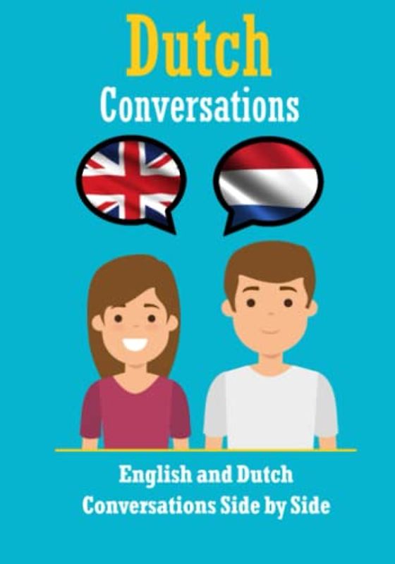 Conversations in Dutch | English and Dutch Conversation Side by Side: Dutch Made Easy: A Parallel Language Journey | Learn the Dutch language (Books for Learning Dutch, Band 4)