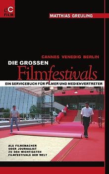 Cannes, Venedig, Berlin: Die grossen Filmfestivals. Ein Servicebuch für Filmer und Medienvertreter