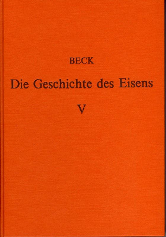 Die Geschichte des Eisens in technischer und kulturgeschichtlicher Beziehung / Die Geschichte des Eisens in technischer und kulturgeschichtlicher Beziehung - Band 5