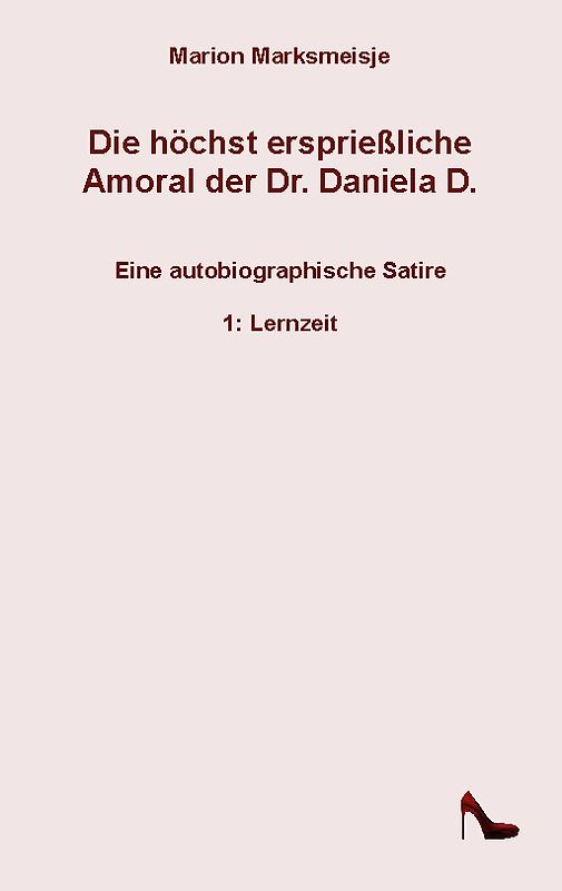 Die höchst ersprießliche Amoral der Dr. Daniela D. Eine autobiographische Satire.