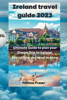 Ireland travel guide 2023: Ultimate guide to plan your Dream trip to Ireland, Everything you need to know
