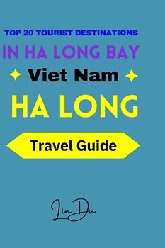 TOP 20 TOURIST DESTINATIONS IN HA LONG BAY: Ha Long Bay Tourism Within Reach