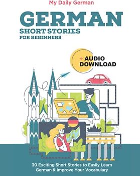 German Short Stories for Beginners + Audio Download: Improve your reading and listening skills in German (Learn German for Beginners, Band 2)