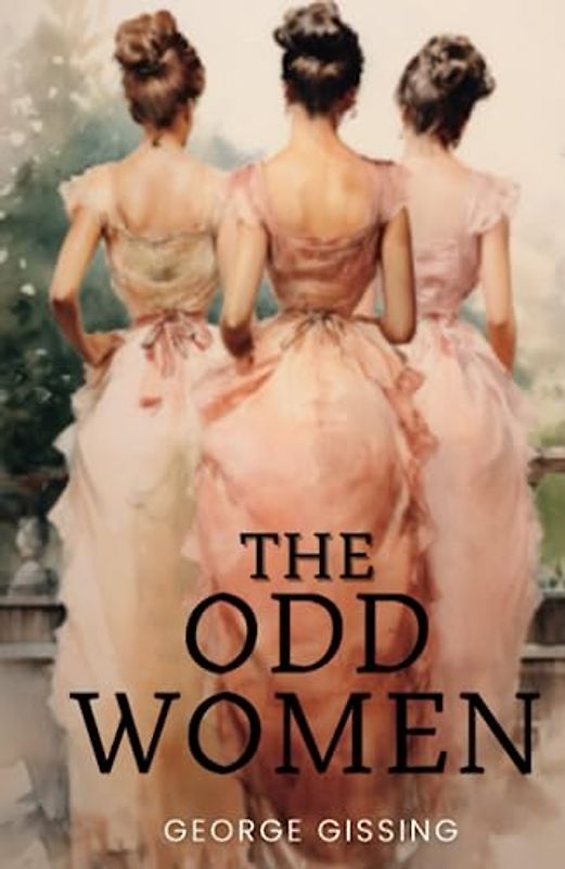 The Odd Women: 1893 Victorian Feminism Novels (Annotated)
