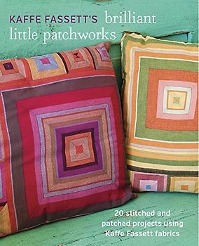 Kaffe Fassett's Brilliant Little Patchworks: 20 Stitched and Patched Projects Using Kafe Fassett Fabrics - Fassett, Kaffe