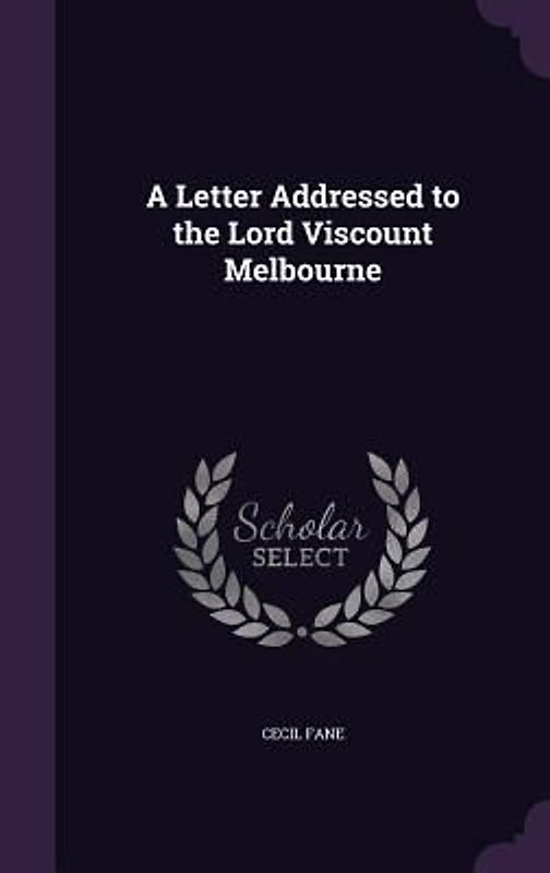 A Letter Addressed to the Lord Viscount Melbourne