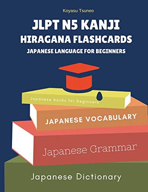 JLPT N5 Kanji Hiragana Flashcards Japanese Language for Beginners: Full Japanese vocabulary quick study for Japanese Language Proficiency Test N5 with ... with Kanji books Japanese flash cards.