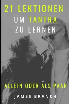 21 Lektionen, um Tantra zu lernen: Allein oder als paar