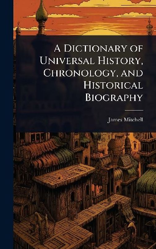 A Dictionary of Universal History, Chronology, and Historical Biography