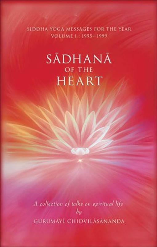 Sadhana of the Heart: A Collection of Talks on Spiritual Life - Chidvilasananda, Gurumayi