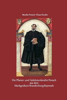 Die Pfarrer- und Gelehrtenfamilie Pertsch aus dem Markgraftum Brandenburg-Bayreuth