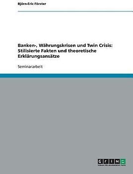 Banken-, Währungskrisen und Twin Crisis: Stilisierte Fakten und theoretische Erklärungsansätze