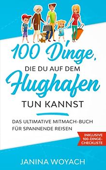 100 Dinge, die du auf dem Flughafen tun kannst: Das ultimative Mitmach-Buch für spannende Reisen (Mitmach-Bücher für spannende Reisen)