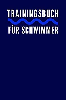 Trainingsbuch für Schwimmer: zum selber ausfüllen - für Leistungsschwimmer, Anfänger und Kinder gemacht - 110 Seiten (Platz für über 1000 Trainingseinheiten) im praktischen A5