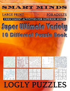 Smart Minds -Variety 10 Different Puzzle Book For Adults: Ultimate Variety Puzzles Large-Print Word Search, Word Maze .Word Spiral ,Word Angles, ... Crossword And Sudoku Easy , Medium And Hard
