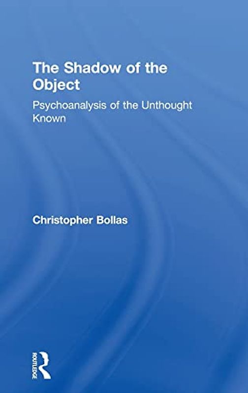The Shadow of the Object: Psychoanalysis of the Unthought Known