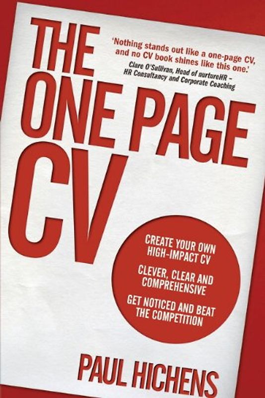 The One Page CV: Create your own high impact CV. Clever, clear, and comprehensive. Get noticed and beat the competition.