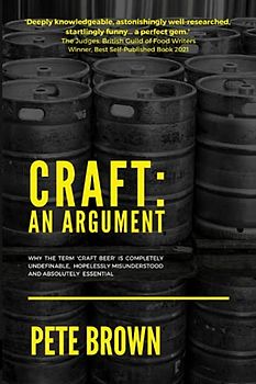 Craft: An Argument: Why the term 'Craft Beer' is completely undefinable, hopelessly misunderstood and absolutely essential.