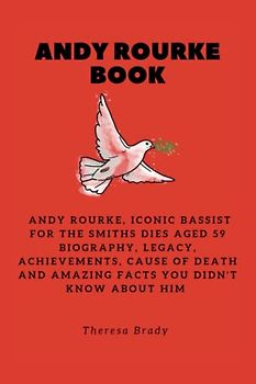 ANDY ROURKE BOOK: Andy Rourke, Iconic bassist for the Smiths dies aged 59 Biography, Legacy, Achievements, Cause Of Death and Amazing Facts You Didn't ... Him (Legends Lost But Not Forgotten, Band 20)