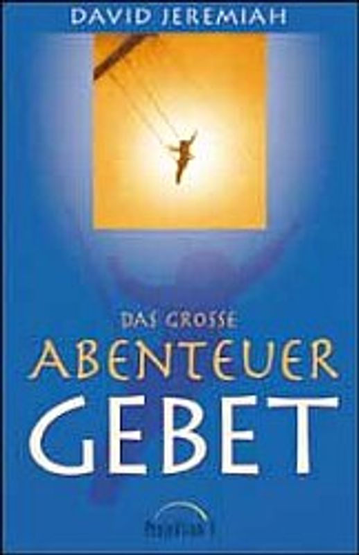 Das grosse Abenteuer Gebet