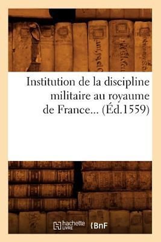 Institution de la Discipline Militaire Au Royaume de France (Éd.1559)