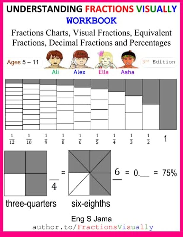 UNDERSTANDING FRACTIONS VISUALLY WORKBOOK: Fractions Charts, Visual Fractions, Equivalent Fractions, Decimal Fractions and Percentages