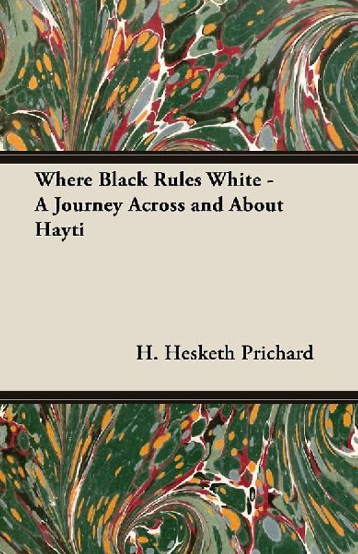 Where Black Rules White - A Journey Across and about Hayti
