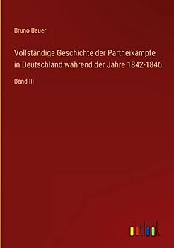 Vollständige Geschichte der Partheikämpfe in Deutschland während der Jahre 1842-1846: Band III