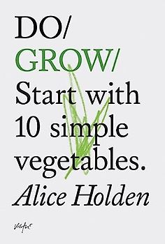 Do Grow: Start with 10 simple vegetables. (Nature Books, Gifts for Outdoorsy People, Vegetarian Books) (Do Books)