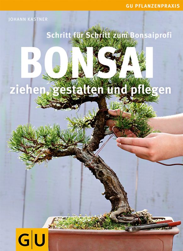 Bonsai ziehen, gestalten und pflegen