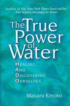 The True Power of Water: Healing and Discovering Ourselves - Emoto, Masaru