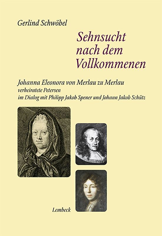 Sehnsucht nach dem Vollkommenen. Johanna Eleonora von Merlau zu Merlau verheiratete Petersen im Dialog mit Philipp Jakob Spener und Johann Jakob Schütz