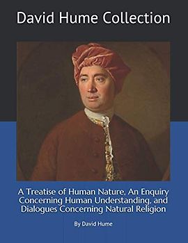 David Hume Collection: A Treatise of Human Nature, An Enquiry Concerning Human Understanding, and Dialogues Concerning Natural Religion