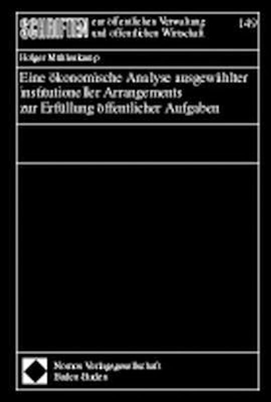 Eine ökonomische Analyse ausgewählter institutioneller Arrangements zur Erfüllung öffentlicher Aufgaben