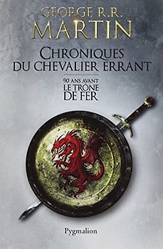 Chroniques du chevalier errant : 90 ans avant le Trône de Fer (Game of Thrones) - Martin, George R-R